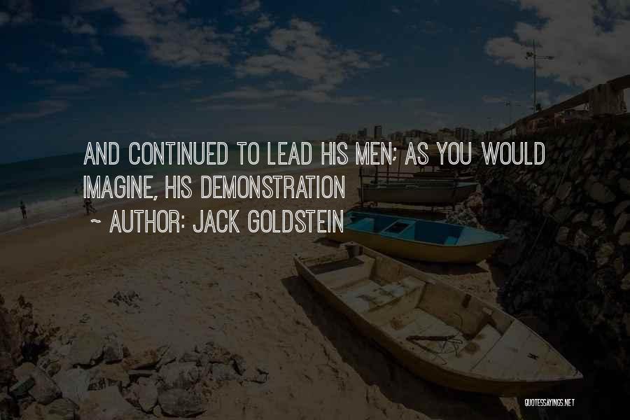 Jack Goldstein Quotes: And Continued To Lead His Men; As You Would Imagine, His Demonstration
