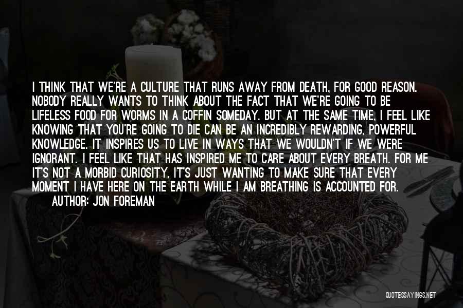 Jon Foreman Quotes: I Think That We're A Culture That Runs Away From Death, For Good Reason. Nobody Really Wants To Think About