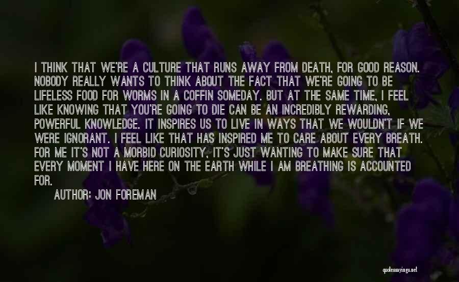 Jon Foreman Quotes: I Think That We're A Culture That Runs Away From Death, For Good Reason. Nobody Really Wants To Think About