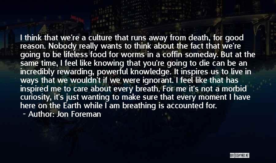 Jon Foreman Quotes: I Think That We're A Culture That Runs Away From Death, For Good Reason. Nobody Really Wants To Think About