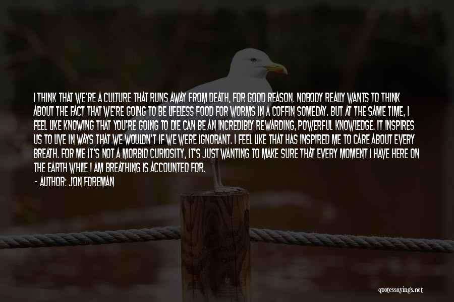 Jon Foreman Quotes: I Think That We're A Culture That Runs Away From Death, For Good Reason. Nobody Really Wants To Think About