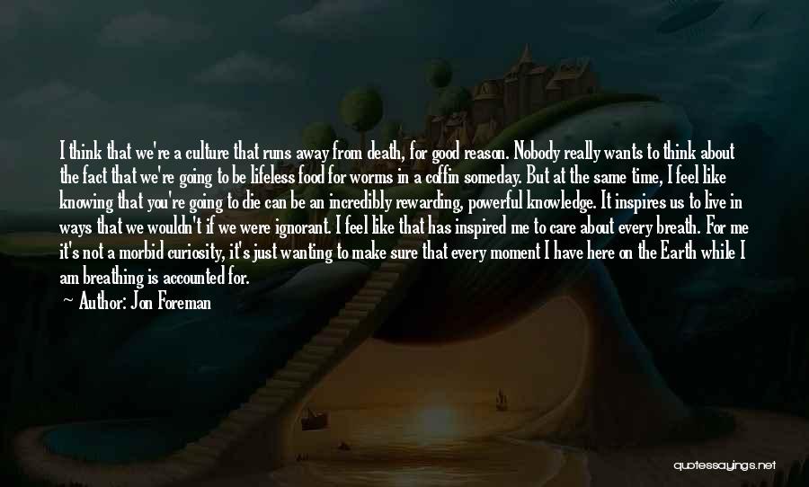 Jon Foreman Quotes: I Think That We're A Culture That Runs Away From Death, For Good Reason. Nobody Really Wants To Think About