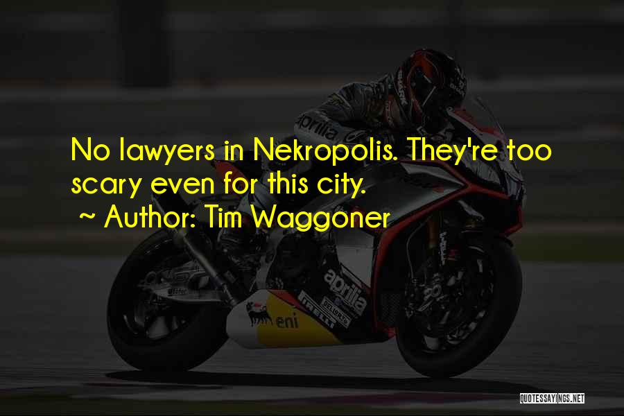Tim Waggoner Quotes: No Lawyers In Nekropolis. They're Too Scary Even For This City.
