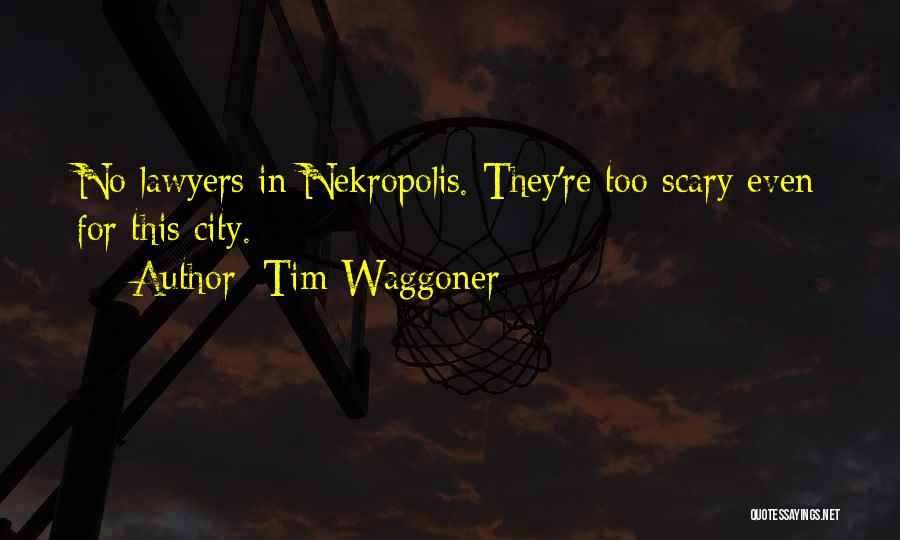 Tim Waggoner Quotes: No Lawyers In Nekropolis. They're Too Scary Even For This City.