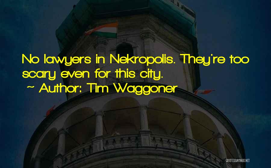 Tim Waggoner Quotes: No Lawyers In Nekropolis. They're Too Scary Even For This City.