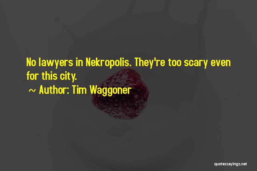 Tim Waggoner Quotes: No Lawyers In Nekropolis. They're Too Scary Even For This City.