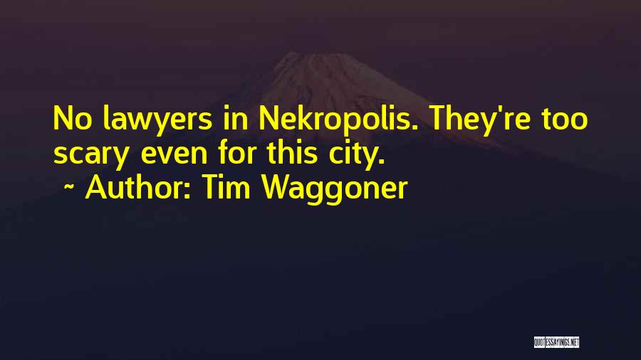 Tim Waggoner Quotes: No Lawyers In Nekropolis. They're Too Scary Even For This City.