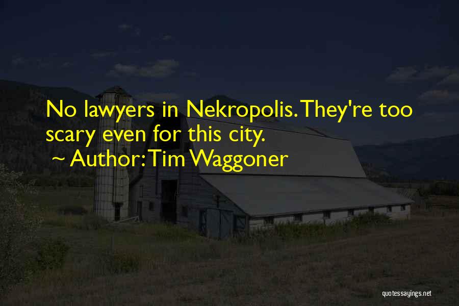Tim Waggoner Quotes: No Lawyers In Nekropolis. They're Too Scary Even For This City.
