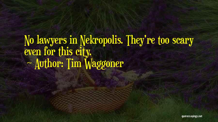 Tim Waggoner Quotes: No Lawyers In Nekropolis. They're Too Scary Even For This City.