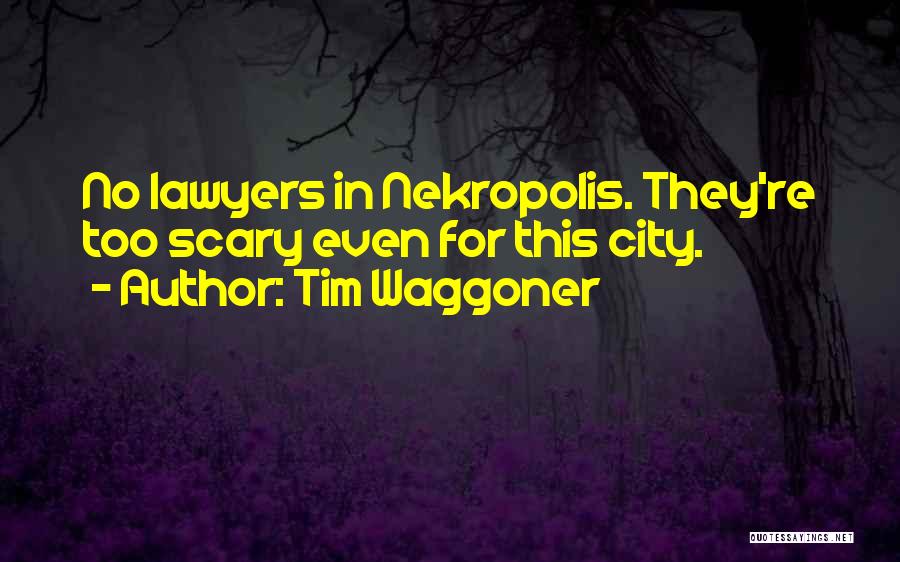 Tim Waggoner Quotes: No Lawyers In Nekropolis. They're Too Scary Even For This City.