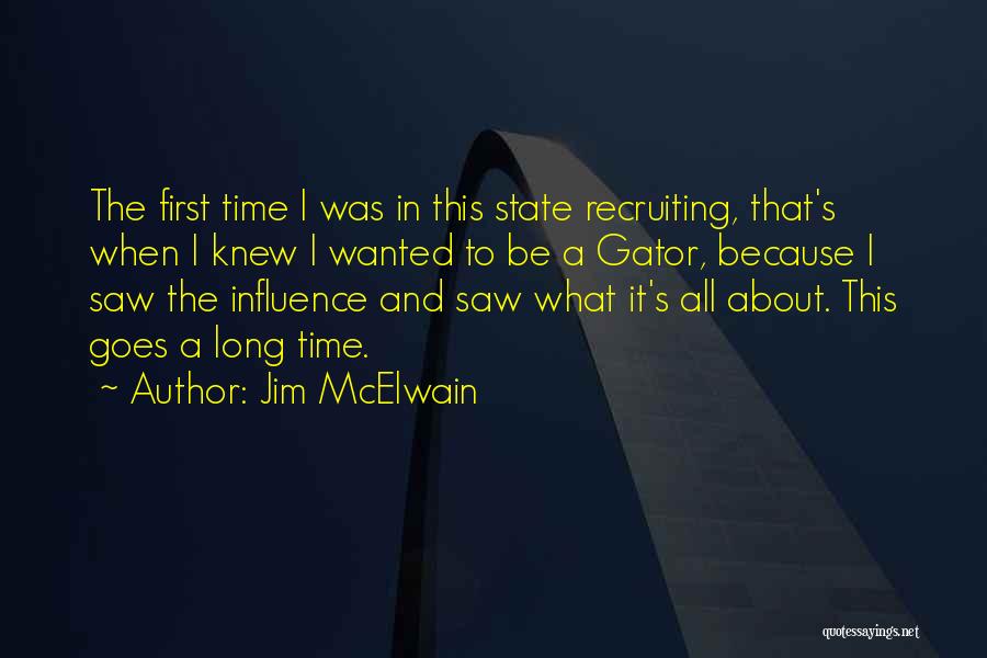 Jim McElwain Quotes: The First Time I Was In This State Recruiting, That's When I Knew I Wanted To Be A Gator, Because