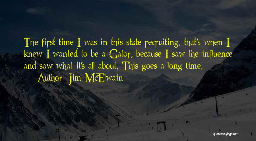 Jim McElwain Quotes: The First Time I Was In This State Recruiting, That's When I Knew I Wanted To Be A Gator, Because