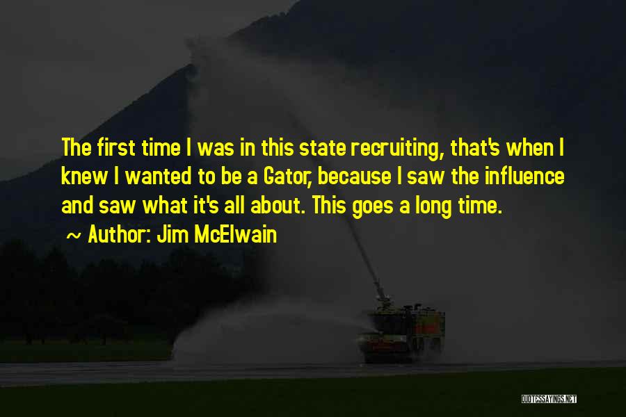 Jim McElwain Quotes: The First Time I Was In This State Recruiting, That's When I Knew I Wanted To Be A Gator, Because