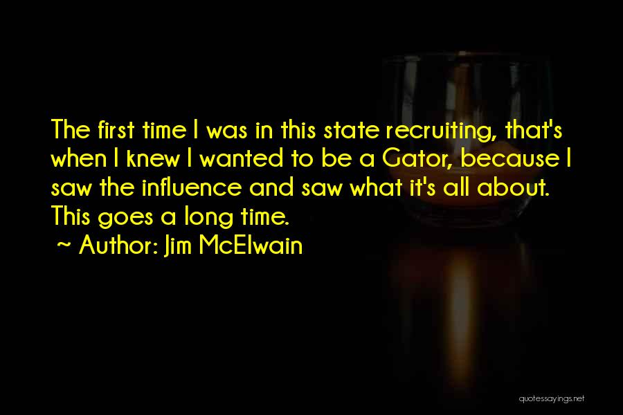 Jim McElwain Quotes: The First Time I Was In This State Recruiting, That's When I Knew I Wanted To Be A Gator, Because