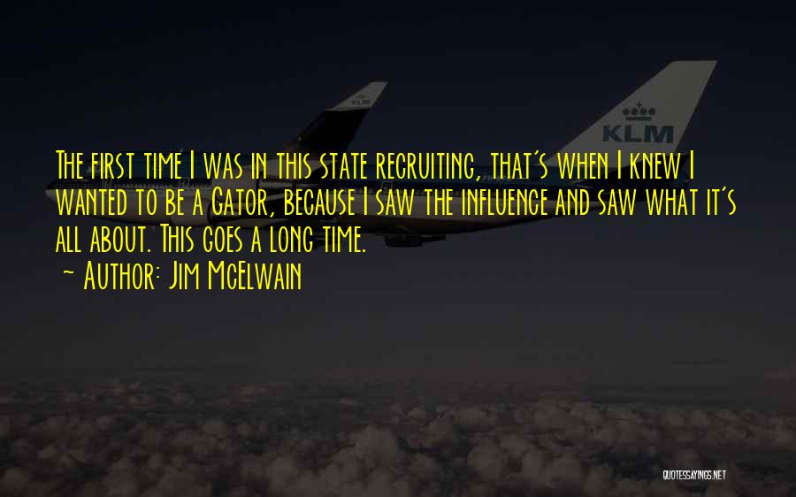 Jim McElwain Quotes: The First Time I Was In This State Recruiting, That's When I Knew I Wanted To Be A Gator, Because
