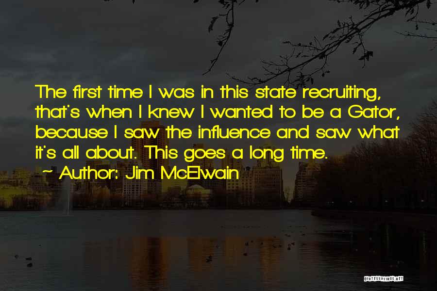 Jim McElwain Quotes: The First Time I Was In This State Recruiting, That's When I Knew I Wanted To Be A Gator, Because