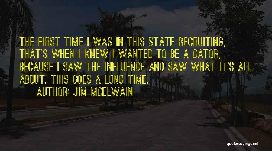 Jim McElwain Quotes: The First Time I Was In This State Recruiting, That's When I Knew I Wanted To Be A Gator, Because