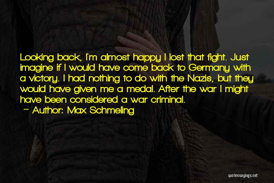 Max Schmeling Quotes: Looking Back, I'm Almost Happy I Lost That Fight. Just Imagine If I Would Have Come Back To Germany With
