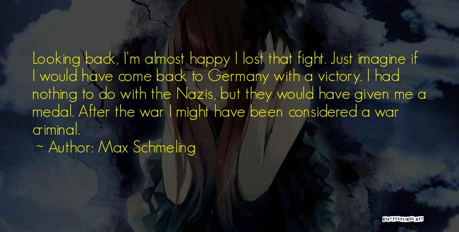 Max Schmeling Quotes: Looking Back, I'm Almost Happy I Lost That Fight. Just Imagine If I Would Have Come Back To Germany With