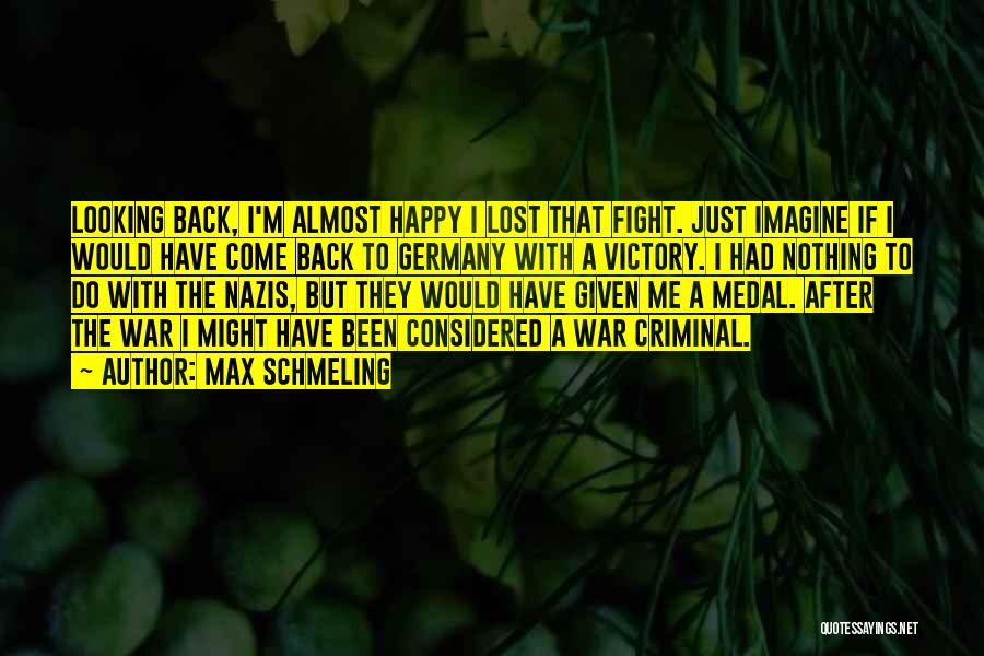 Max Schmeling Quotes: Looking Back, I'm Almost Happy I Lost That Fight. Just Imagine If I Would Have Come Back To Germany With