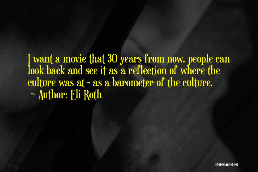 Eli Roth Quotes: I Want A Movie That 30 Years From Now, People Can Look Back And See It As A Reflection Of