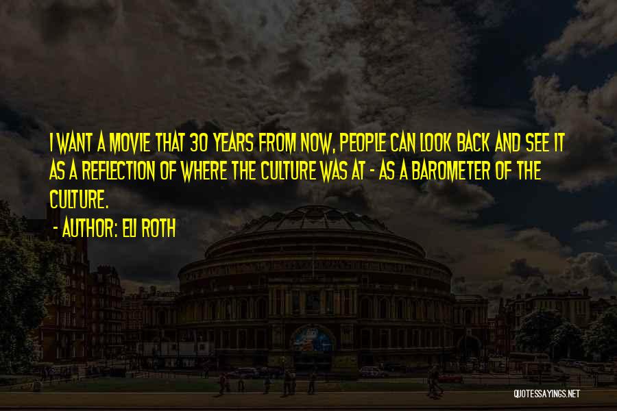 Eli Roth Quotes: I Want A Movie That 30 Years From Now, People Can Look Back And See It As A Reflection Of