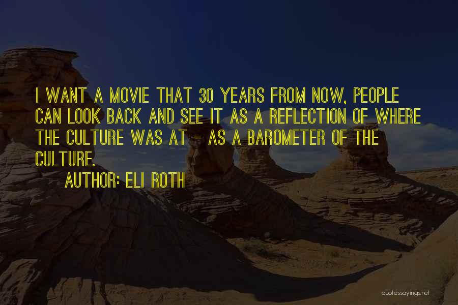 Eli Roth Quotes: I Want A Movie That 30 Years From Now, People Can Look Back And See It As A Reflection Of