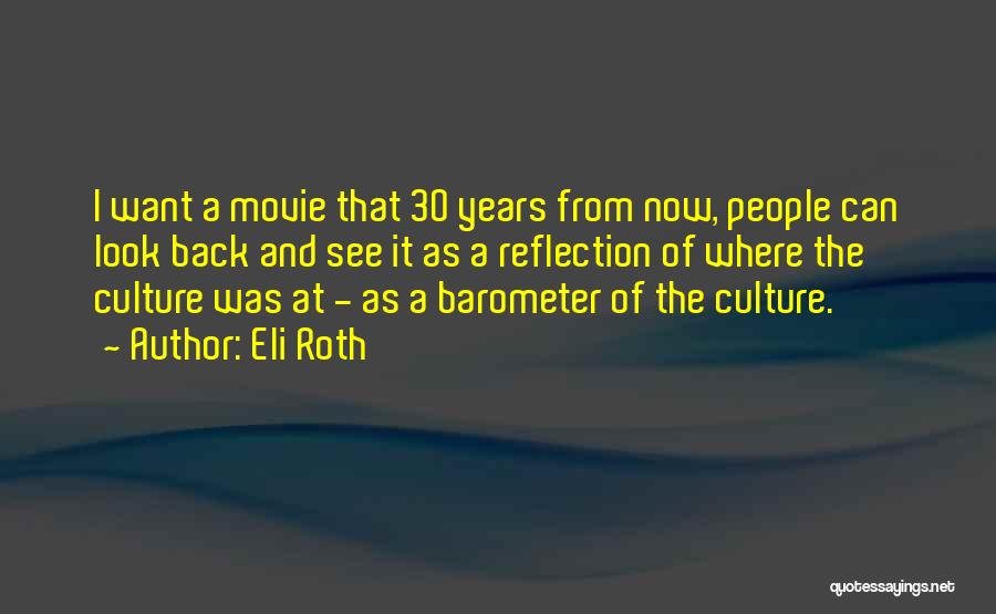 Eli Roth Quotes: I Want A Movie That 30 Years From Now, People Can Look Back And See It As A Reflection Of