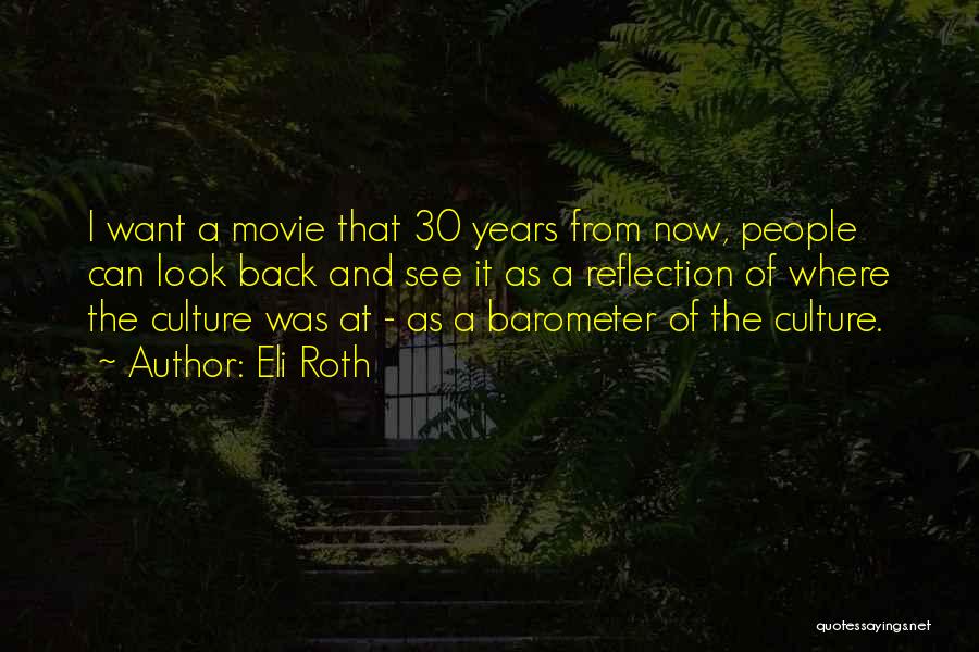 Eli Roth Quotes: I Want A Movie That 30 Years From Now, People Can Look Back And See It As A Reflection Of