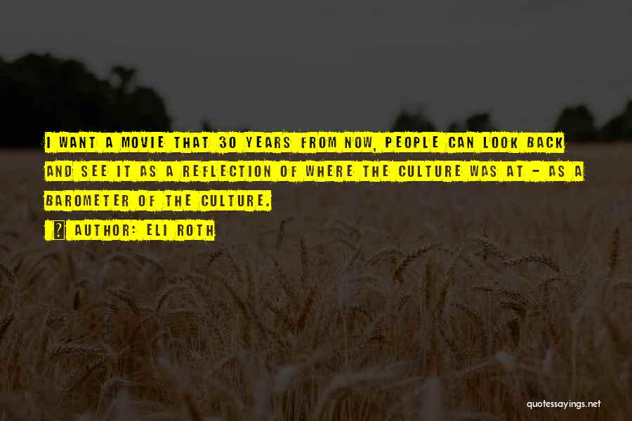 Eli Roth Quotes: I Want A Movie That 30 Years From Now, People Can Look Back And See It As A Reflection Of