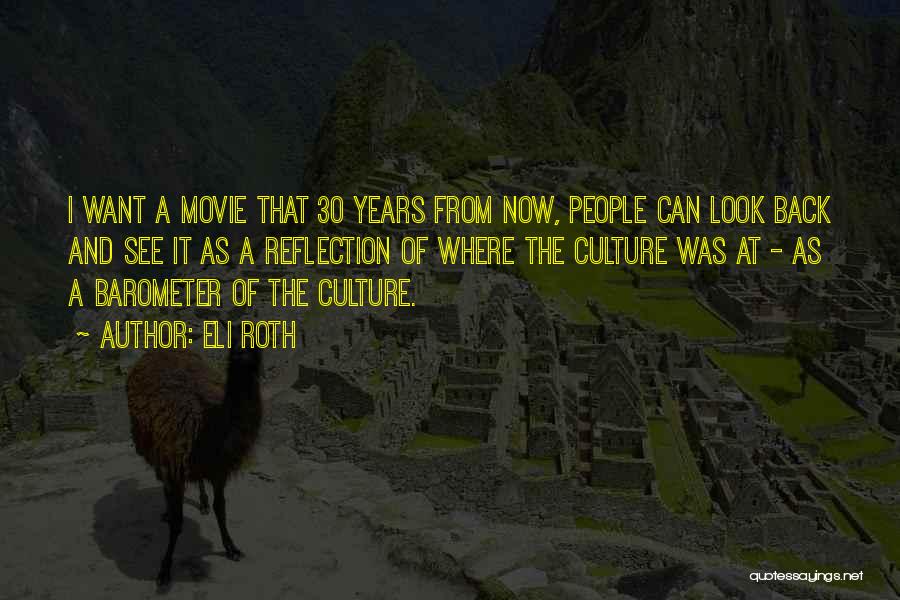 Eli Roth Quotes: I Want A Movie That 30 Years From Now, People Can Look Back And See It As A Reflection Of