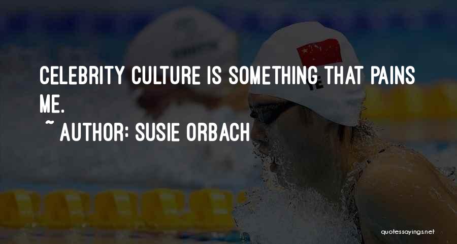 Susie Orbach Quotes: Celebrity Culture Is Something That Pains Me.