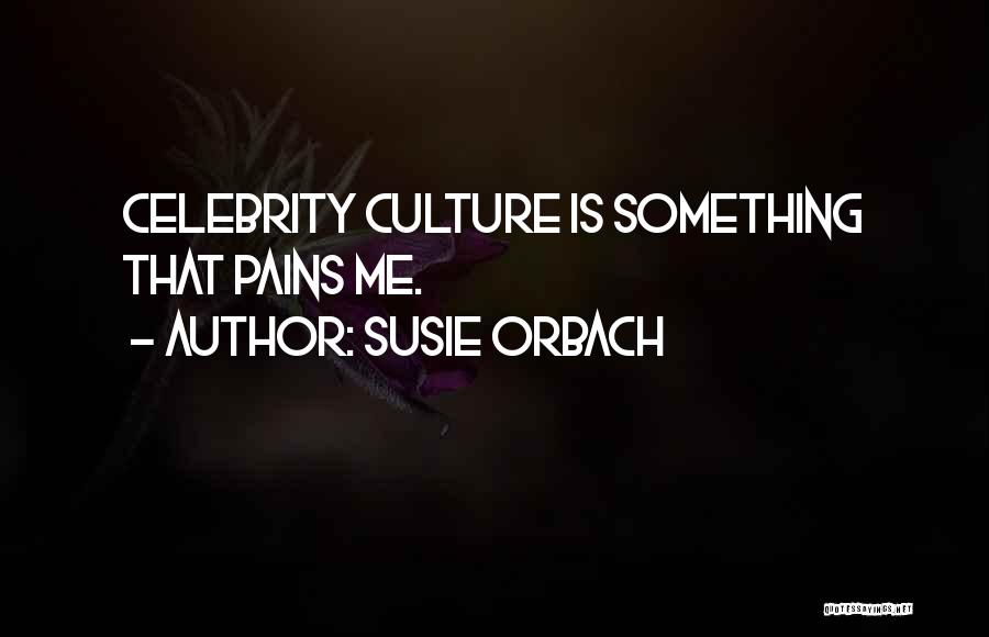 Susie Orbach Quotes: Celebrity Culture Is Something That Pains Me.