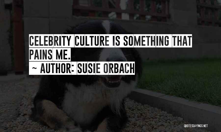 Susie Orbach Quotes: Celebrity Culture Is Something That Pains Me.