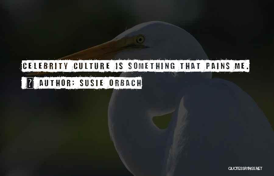 Susie Orbach Quotes: Celebrity Culture Is Something That Pains Me.