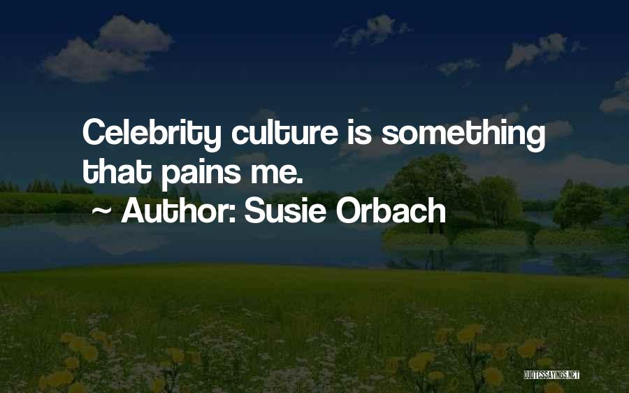 Susie Orbach Quotes: Celebrity Culture Is Something That Pains Me.