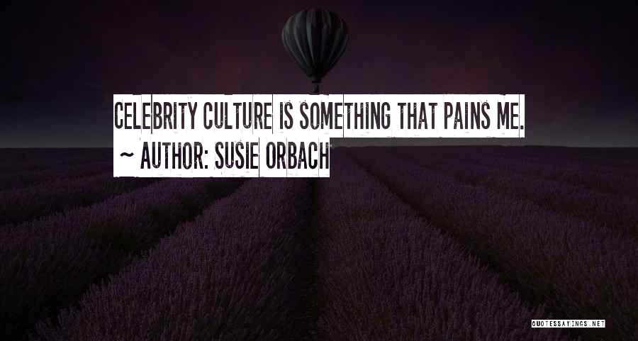 Susie Orbach Quotes: Celebrity Culture Is Something That Pains Me.