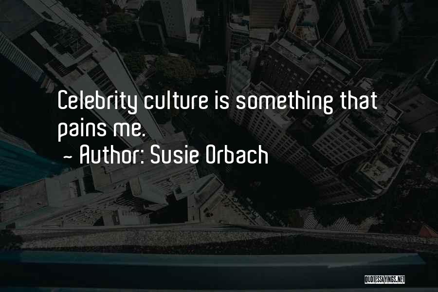 Susie Orbach Quotes: Celebrity Culture Is Something That Pains Me.