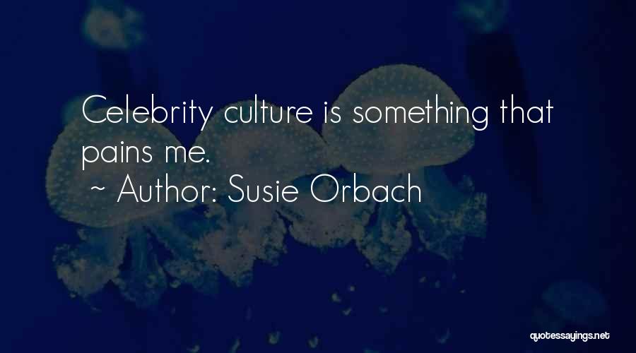 Susie Orbach Quotes: Celebrity Culture Is Something That Pains Me.