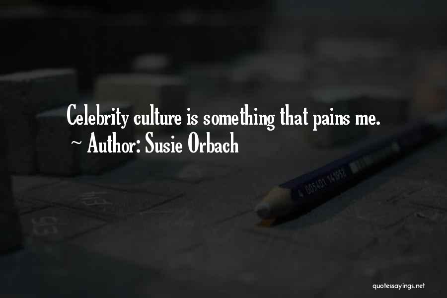 Susie Orbach Quotes: Celebrity Culture Is Something That Pains Me.