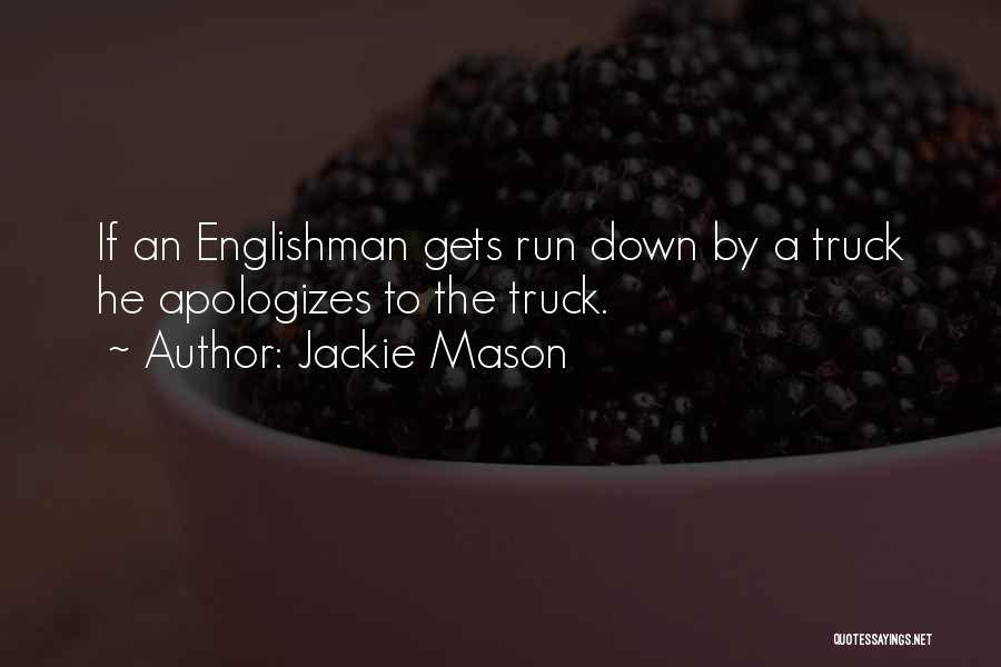 Jackie Mason Quotes: If An Englishman Gets Run Down By A Truck He Apologizes To The Truck.