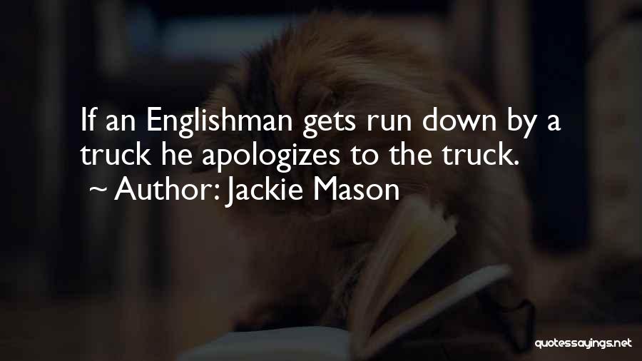 Jackie Mason Quotes: If An Englishman Gets Run Down By A Truck He Apologizes To The Truck.