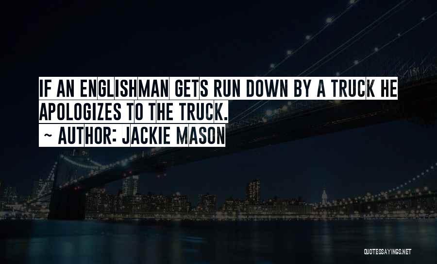 Jackie Mason Quotes: If An Englishman Gets Run Down By A Truck He Apologizes To The Truck.