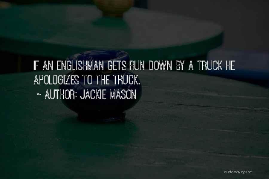 Jackie Mason Quotes: If An Englishman Gets Run Down By A Truck He Apologizes To The Truck.