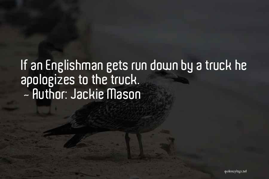 Jackie Mason Quotes: If An Englishman Gets Run Down By A Truck He Apologizes To The Truck.