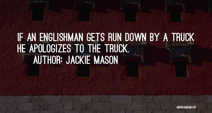 Jackie Mason Quotes: If An Englishman Gets Run Down By A Truck He Apologizes To The Truck.