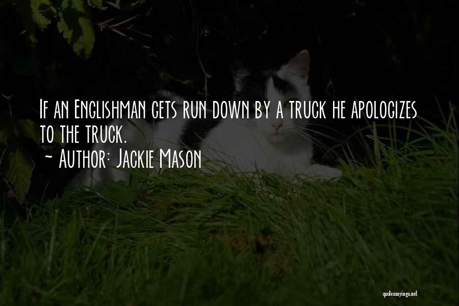 Jackie Mason Quotes: If An Englishman Gets Run Down By A Truck He Apologizes To The Truck.