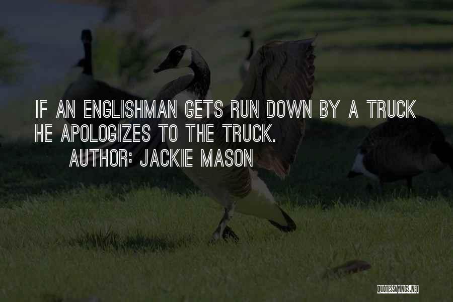 Jackie Mason Quotes: If An Englishman Gets Run Down By A Truck He Apologizes To The Truck.