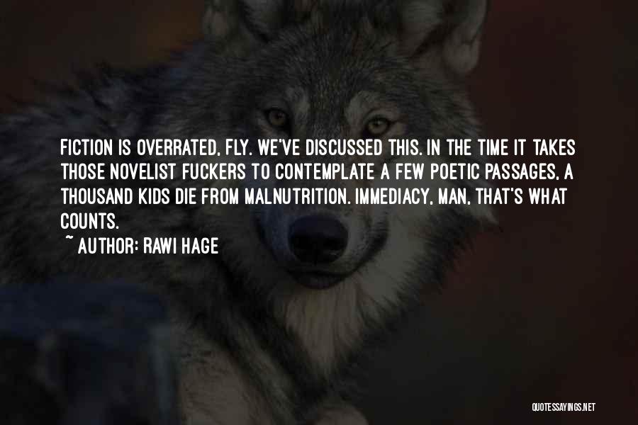 Rawi Hage Quotes: Fiction Is Overrated, Fly. We've Discussed This. In The Time It Takes Those Novelist Fuckers To Contemplate A Few Poetic