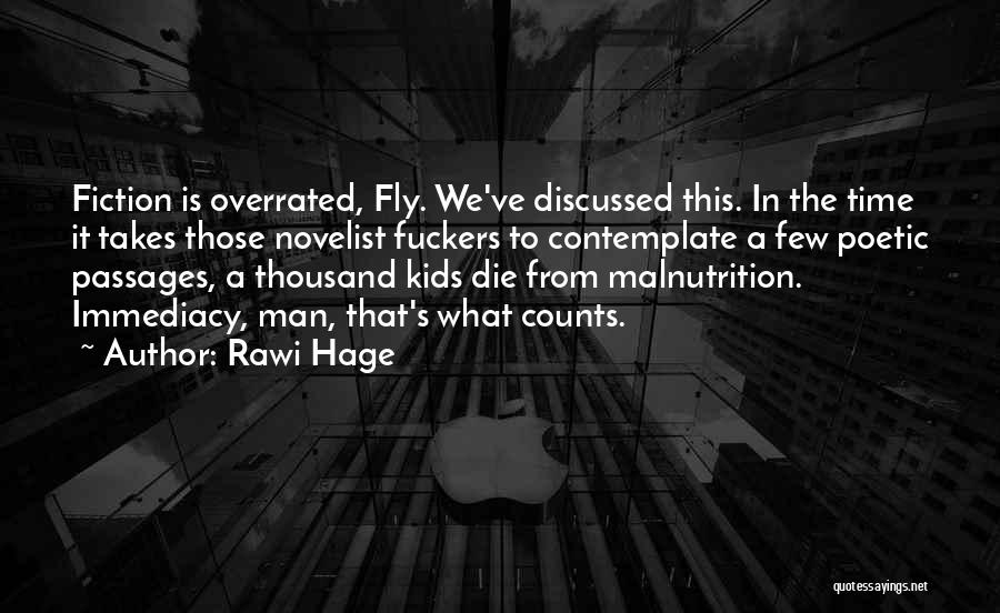 Rawi Hage Quotes: Fiction Is Overrated, Fly. We've Discussed This. In The Time It Takes Those Novelist Fuckers To Contemplate A Few Poetic